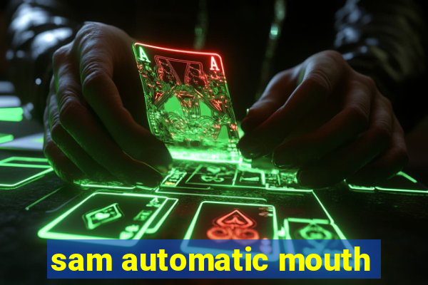 sam automatic mouth